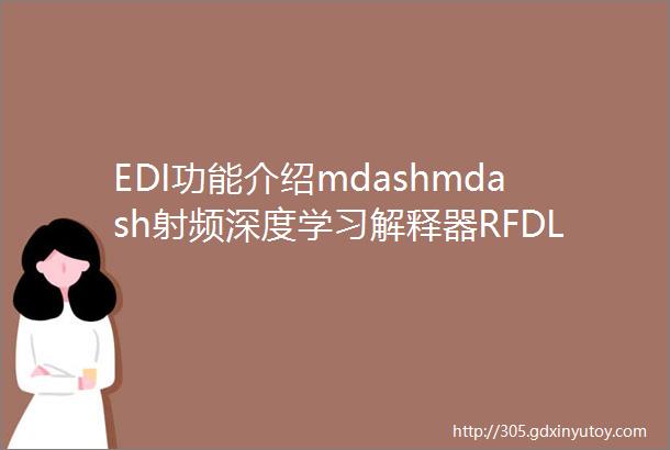 EDI功能介绍mdashmdash射频深度学习解释器RFDLinterpreter