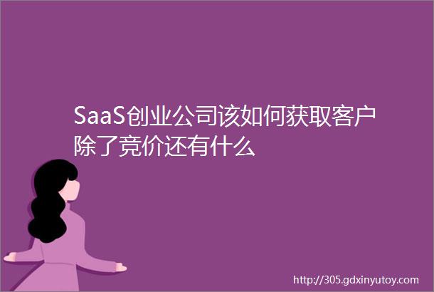 SaaS创业公司该如何获取客户除了竞价还有什么