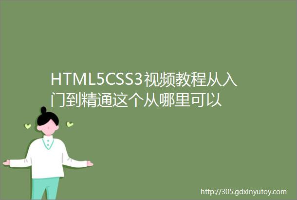 HTML5CSS3视频教程从入门到精通这个从哪里可以