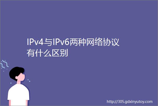 IPv4与IPv6两种网络协议有什么区别