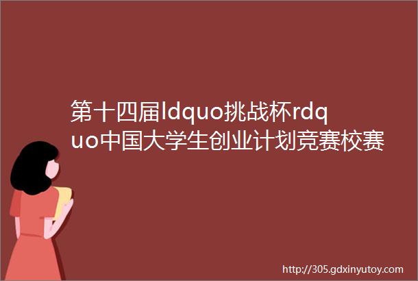 第十四届ldquo挑战杯rdquo中国大学生创业计划竞赛校赛启动