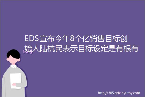 EDS宣布今年8个亿销售目标创始人陆杭民表示目标设定是有根有据的对完成目标信心十足